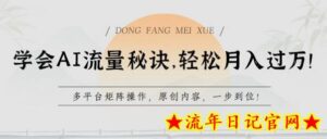 学会AI流量秘诀,轻松月入过w,多平台矩阵操作,原创内容,一步到位-流年日记