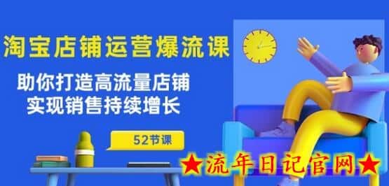 淘宝店铺运营爆流课：助你打造高流量店铺，实现销售持续增长(52节课)-流年日记