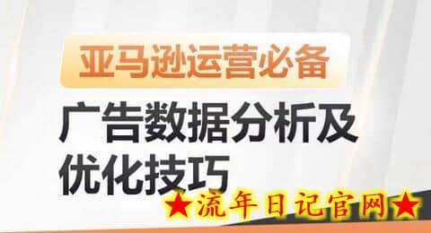 亚马逊广告数据分析及优化技巧，高效提升广告效果，降低ACOS，促进销量持续上升-流年日记