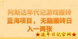 阿斯达年代记游戏搬砖蓝海项目, 无脑搬砖日入一两张-流年日记