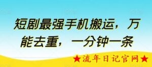短剧最强手机搬运,万能去重,一分钟一条-流年日记