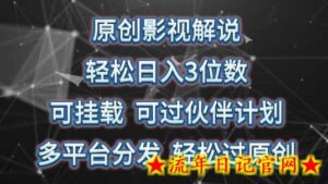 原创影视解说,轻松日入3位数,可挂载,可过伙伴计划,多平台分发轻松过原创-流年日记