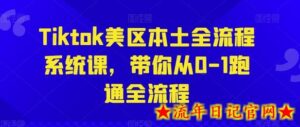 Tiktok美区本土全流程系统课,带你从0-1跑通全流程-流年日记