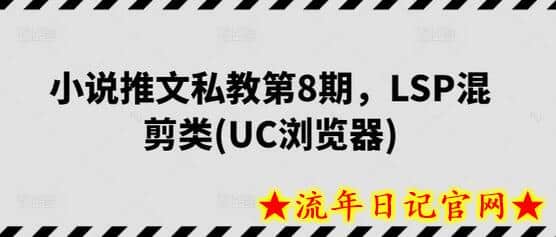 小说推文私教第8期，LSP混剪类(UC浏览器)-流年日记