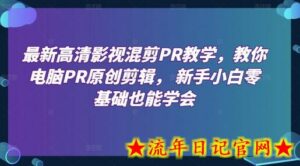 最新高清影视混剪PR教学,教你电脑PR原创剪辑, 新手小白零基础也能学会-流年日记