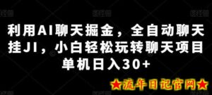 利用AI聊天掘金,全自动聊天挂JI,小白轻松玩转聊天项目 单机日入30+-流年日记