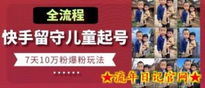 快手留守儿童博同情起号,7天10万粉爆粉玩法,全流程-流年日记