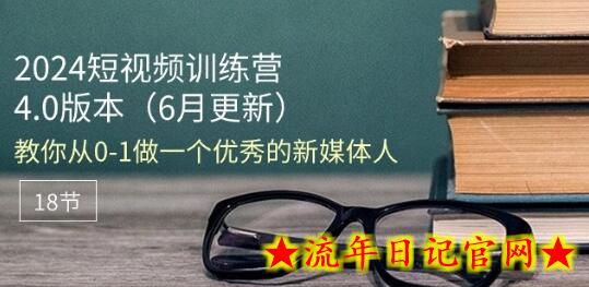 2024短视频训练营-6月4.0版本：教你从0-1做一个优秀的新媒体人(18节)-流年日记