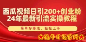 西瓜视频日引200+创业粉,24年最新引流实操教程,简单好落地,轻松上手-流年日记