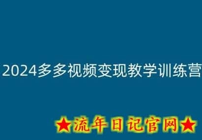 2024多多视频变现教学训练营，新手保姆级教程，适合新手小白-流年日记