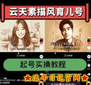 云天素描风育儿号,起号实操全流程,爆赞爆火,涨粉带货嘎嘎快-流年日记