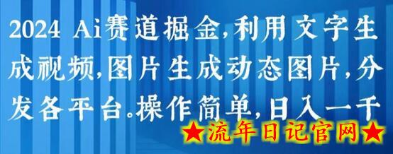 2024 Ai赛道掘金，利用文字生成视频，图片生成动态图片，分发各平台，操作简单，日入1k-流年日记