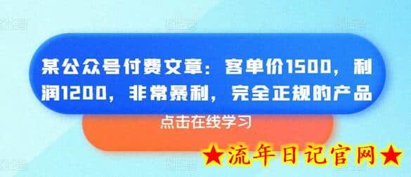 某公众号付费文章：客单价1500，利润1200，非常暴利，完全正规的产品-流年日记