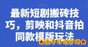 最新短剧搬砖技巧,剪映和抖音拍同款模版玩法-流年日记