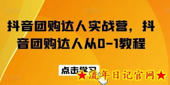 抖音团购达人实战营，抖音团购达人从0-1教程-流年日记