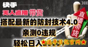 2024年快手无人直播卖货,搭配最新的防封技术4.0.亲测0违规,轻松日入2k-流年日记