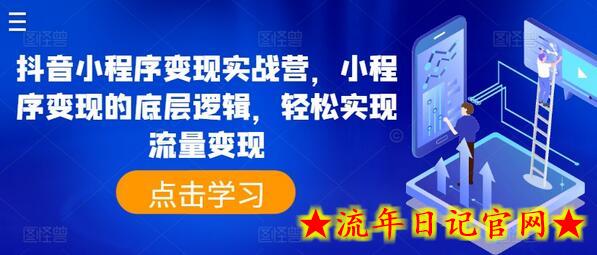 抖音小程序变现实战营，小程序变现的底层逻辑，轻松实现流量变现-流年日记