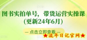 图书实拍单号,带货运营实操课(更新24年6月),0粉起号,老号转型,零基础入门+进阶-流年日记