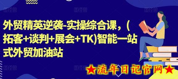 外贸精英逆袭-实操综合课，(拓客+谈判+展会+TK)智能一站式外贸加油站-流年日记