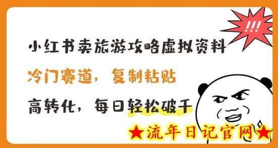 小红书卖旅游攻略虚拟资料，冷门赛道，复制粘贴，高转化，每日轻松破千-流年日记