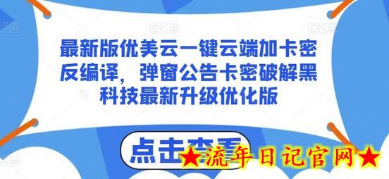 最新版优美云一键云端加卡密反编译，弹窗公告卡密破解黑科技最新升级优化版-流年日记