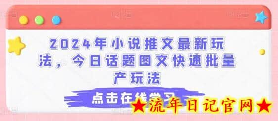 2024年小说推文最新玩法，今日话题图文快速批量产玩法-流年日记