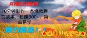 AI助力原创:10分钟制作一条爆款睡前故事,日赚300+,简单易学,暴力掘金-流年日记