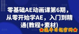 零基础AE动画课第6期,从零开始学AE,入门到精通(教程+素材)-流年日记