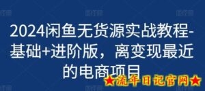 2024闲鱼无货源实战教程-基础+进阶版,离变现最近的电商项目-流年日记