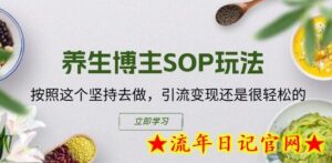养生博主SOP玩法,按照这个坚持去做,引流变现还是很轻松的-流年日记