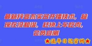 最新抖音不实名开播技术,趁现在没和谐,赶快上车吃肉,会员自测-流年日记