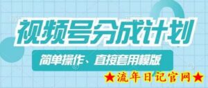 视频号分成计划新玩法,简单操作,直接着用模版,几分钟做好一个作品-流年日记