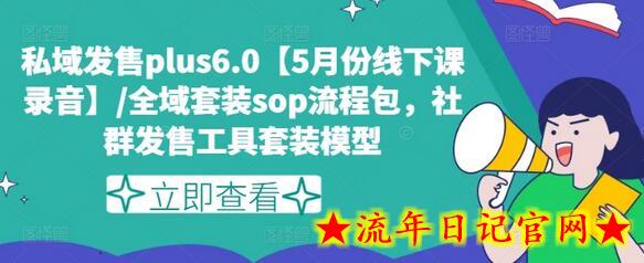 私域发售plus6.0【5月份线下课录音】/全域套装sop流程包，社群发售工具套装模型-流年日记