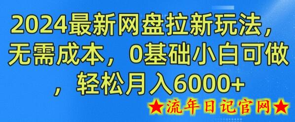 2024最新网盘拉新玩法，无需成本，0基础小白可做，轻松月入6000+-流年日记