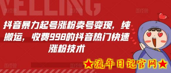 抖音暴力起号涨粉卖号变现，纯搬运，收费998的抖音热门快速涨粉技术-流年日记