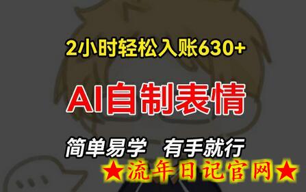 2小时轻松入账630+赚钱项目，手把手教你做AI自制表情，简单易学有手就行-流年日记