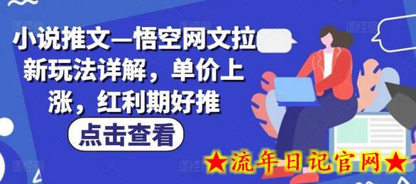 小说推文—悟空网文拉新玩法详解，单价上涨，红利期好推-流年日记