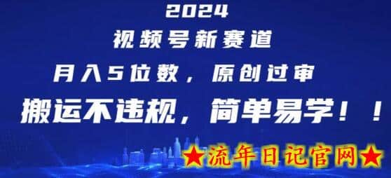 2024视频号新赛道，月入5位数+，原创过审，搬运不违规，简单易学-流年日记