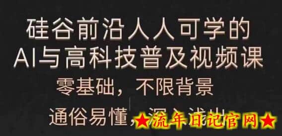 人人可学的AI与高科技普及视频课，零基础，通俗易懂，深入浅出-流年日记