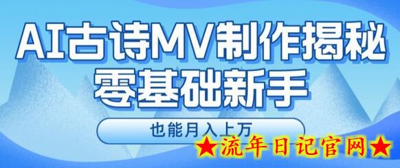 新手必看，利用AI制作古诗MV，快速实现月入上万-流年日记