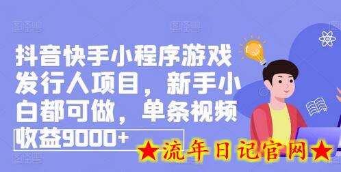 抖音快手小程序游戏发行人项目，新手小白都可做，单条视频收益9000+-流年日记