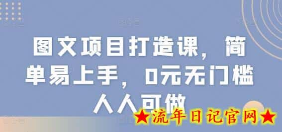 图文项目打造课，简单易上手，0元无门槛人人可做-流年日记