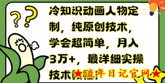 冷知识动画人物定制，纯原创技术，学会超简单，月入3万+，最详细实操技术教程-流年日记