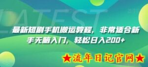 最新短剧手机搬运教程,非常适合新手无脑入门,轻松日入200+-流年日记