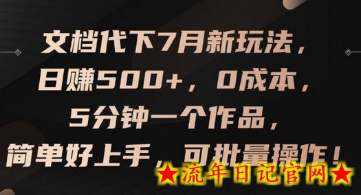 文档代下7月新玩法，日赚500+，0成本，5分钟一个作品，简单好上手，可批量操作-流年日记