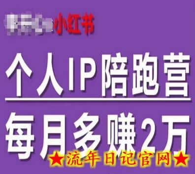 小红书个人IP陪跑营，60天拥有自动转化成交的双渠道个人IP，每月多赚2w-流年日记