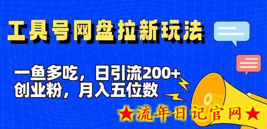 一鱼多吃，日引流200+创业粉，全平台工具号，网盘拉新新玩法月入5位数-流年日记