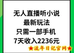 无人直播听小说最新玩法,只需一部手机,7天收入2236元-流年日记