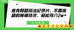 麦克阿瑟玩法纪录片,不需高超的剪辑技术,轻松月入2w+-流年日记
