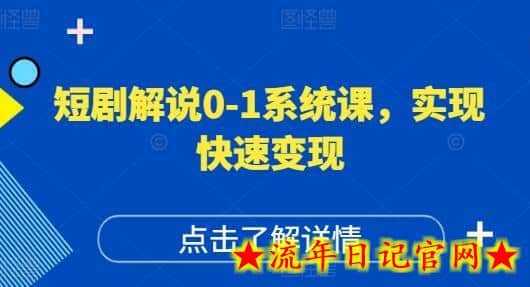 短剧解说0-1系统课，如何做正确的账号运营，打造高权重高播放量的短剧账号，实现快速变现-流年日记